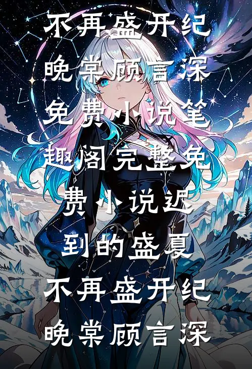 迟到的盛夏，不再盛开(纪晚棠顾言深)免费小说笔趣阁_完整免费小说迟到的盛夏，不再盛开纪晚棠顾言深
