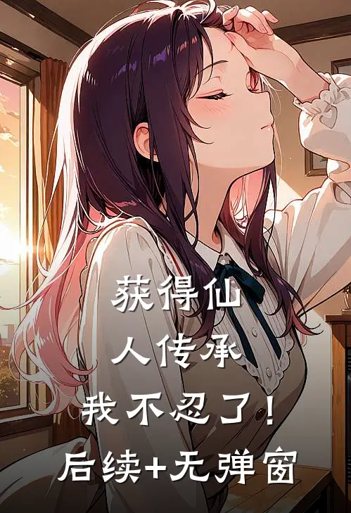 获得仙人传承，我不忍了！后续+无弹窗