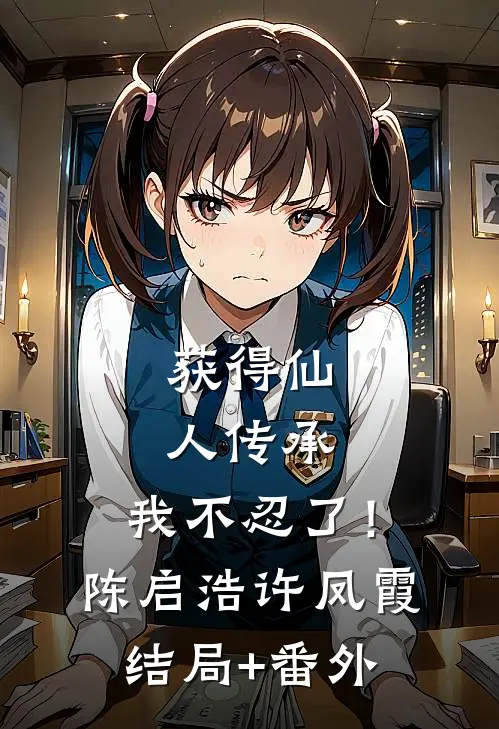 获得仙人传承，我不忍了！陈启浩许凤霞结局+番外