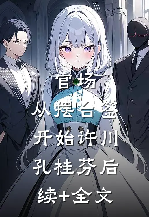 官场：从摆台签开始许川孔桂芬后续+全文