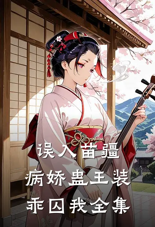 误入苗疆，病娇蛊王装乖囚我全集