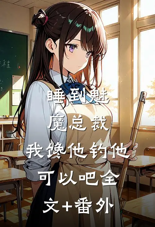 睡到魅魔总裁，我馋他钓他可以吧全文+番外