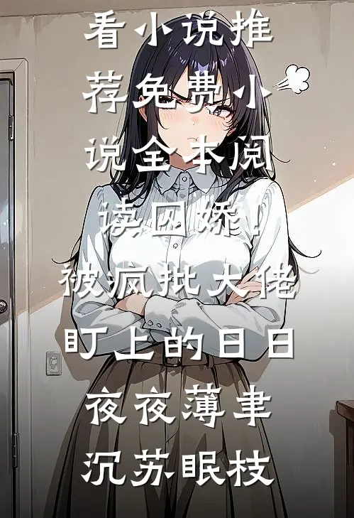 囚娇！被疯批大佬盯上的日日夜夜薄聿沉苏眠枝最新好看小说推荐_免费小说全本阅读囚娇！被疯批大佬盯上的日日夜夜(薄聿沉苏眠枝)