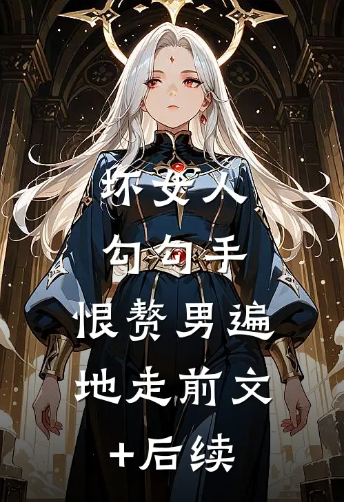 坏女人勾勾手，恨赘男遍地走前文+后续