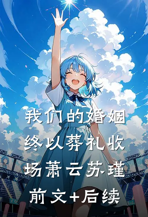 我们的婚姻，终以葬礼收场萧云苏瑾前文+后续