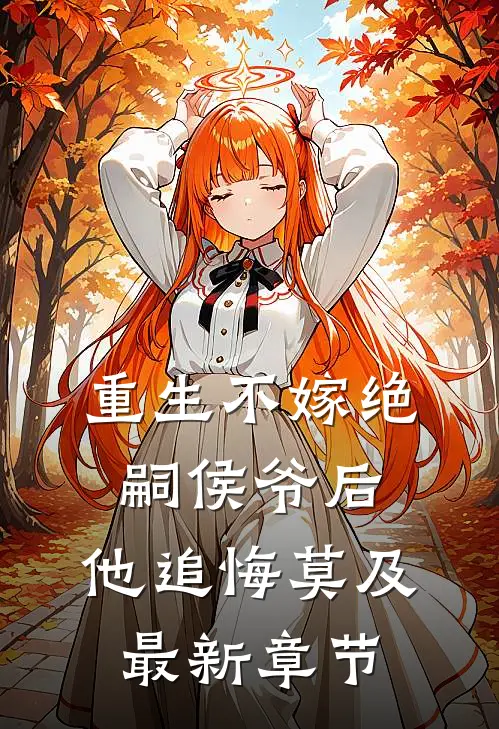 重生不嫁绝嗣侯爷后，他追悔莫及最新章节