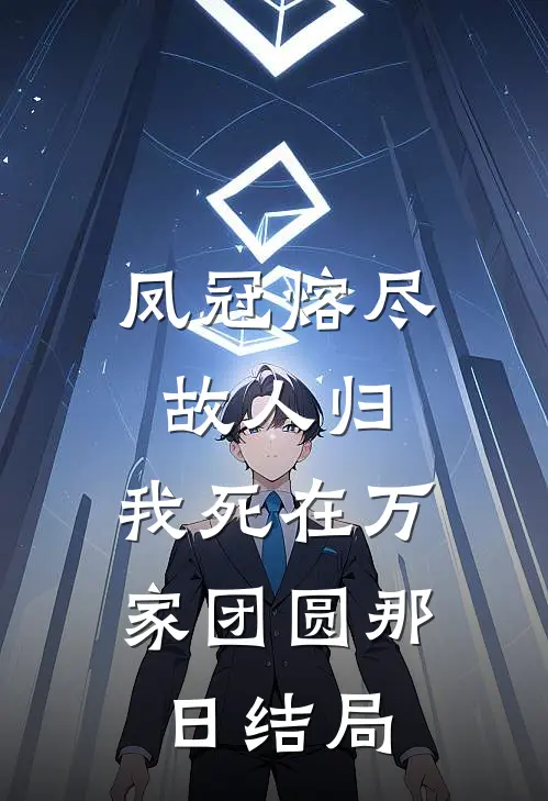 凤冠熔尽故人归，我死在万家团圆那日结局