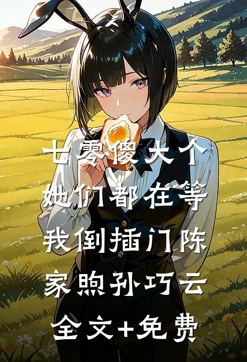 七零傻大个：她们都在等我倒插门陈家煦孙巧云全文+免费