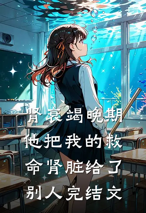 肾衰竭晚期，他把我的救命肾脏给了别人完结文