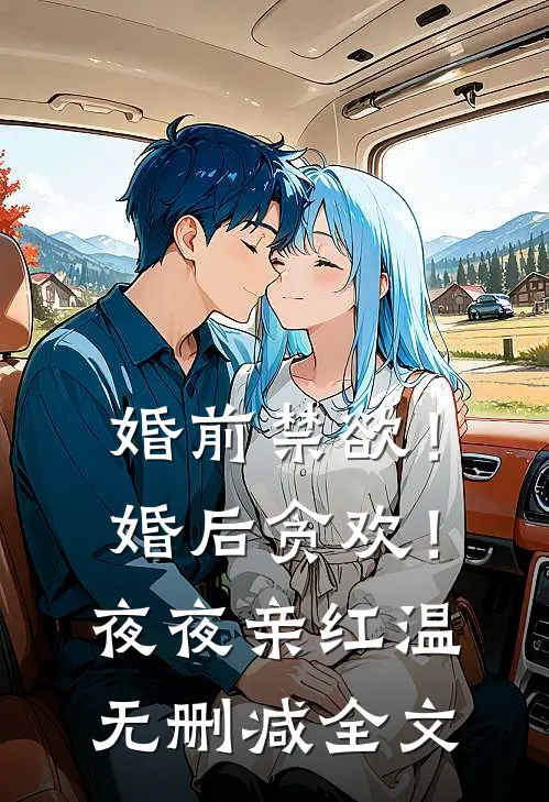 婚前禁欲！婚后贪欢！夜夜亲红温无删减全文