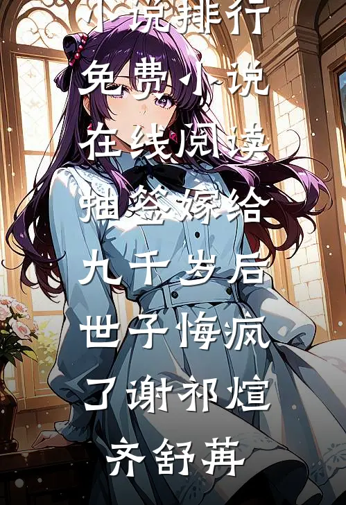 抽签嫁给九千岁后，世子悔疯了谢祁煊齐舒苒热门小说排行_免费小说在线阅读抽签嫁给九千岁后，世子悔疯了(谢祁煊齐舒苒)