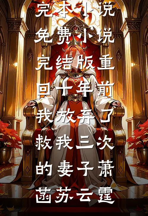 重回十年前，我放弃了救我三次的妻子(萧菡苏云霆)免费完本小说_免费小说完结版重回十年前，我放弃了救我三次的妻子萧菡苏云霆