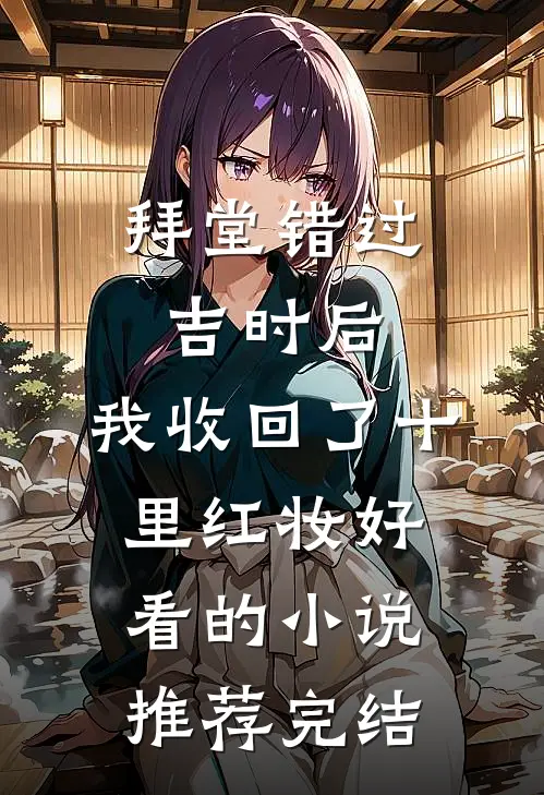 拜堂错过吉时后，我收回了十里红妆好看的小说推荐完结