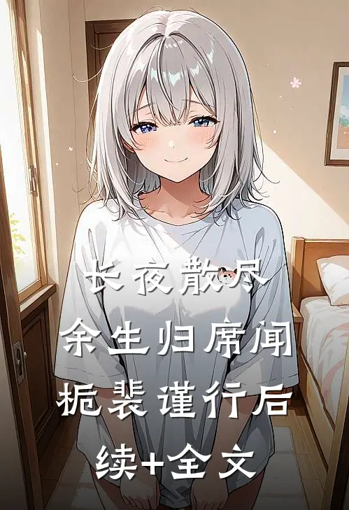 长夜散尽，余生归席闻栀裴谨行后续+全文