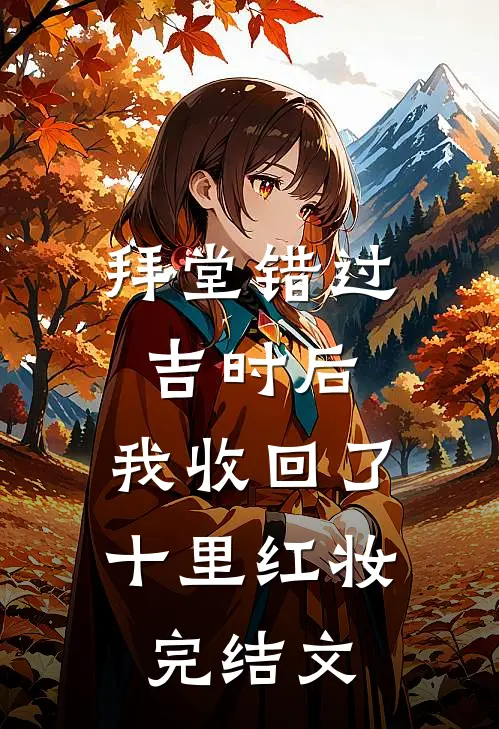拜堂错过吉时后，我收回了十里红妆完结文