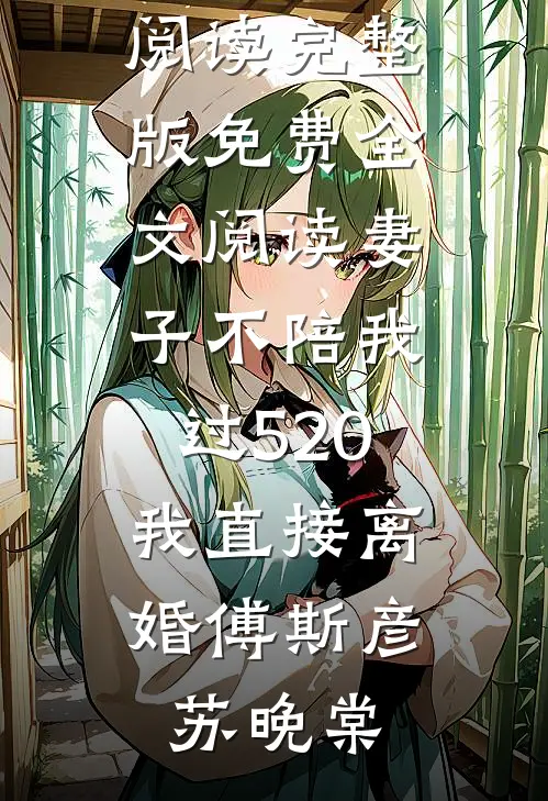 妻子不陪我过520，我直接离婚(傅斯彦苏晚棠)全本免费小说阅读_完整版免费全文阅读妻子不陪我过520，我直接离婚傅斯彦苏晚棠