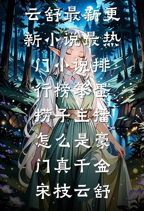 笨蛋捞子主播，怎么是豪门真千金宋枝云舒最新更新小说_最热门小说排行榜笨蛋捞子主播，怎么是豪门真千金(宋枝云舒)
