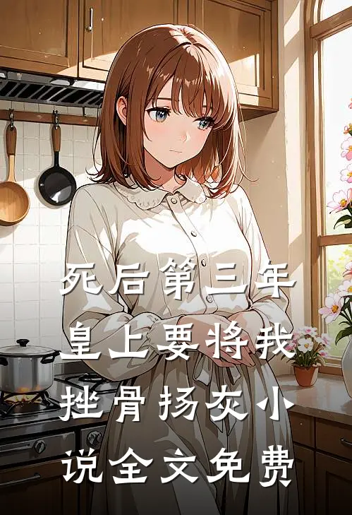 死后第三年，皇上要将我挫骨扬灰小说全文免费