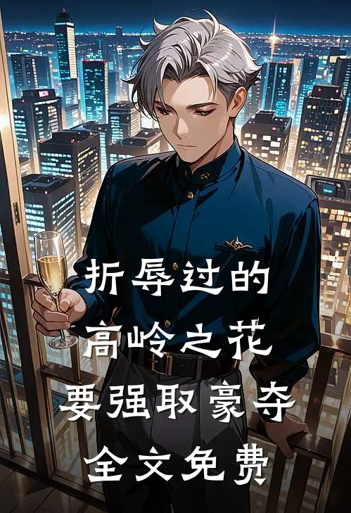 折辱过的高岭之花，要强取豪夺全文免费