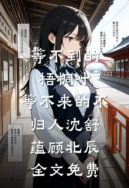 等不到的梧桐叶，等不来的不归人沈舒蕴顾北辰全文免费