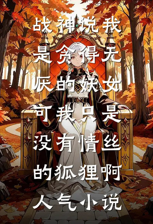 战神说我是贪得无厌的妖女，可我只是没有情丝的狐狸啊人气小说
