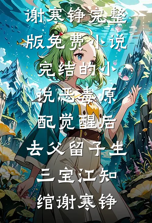 恶毒原配觉醒后，去父留子生三宝(江知绾谢寒铮)完整版免费小说_完结的小说恶毒原配觉醒后，去父留子生三宝江知绾谢寒铮