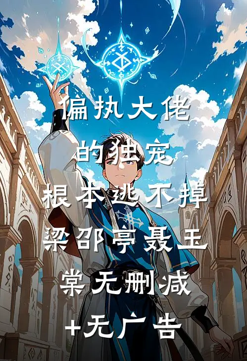 偏执大佬的独宠，根本逃不掉梁邵亭聂玉棠无删减+无广告
