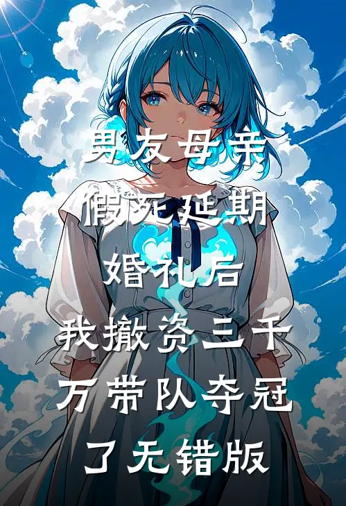 男友母亲假死延期婚礼后，我撤资三千万带队夺冠了无错版