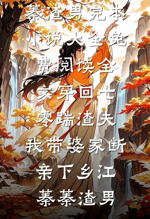 穿回七零踹渣夫，我带婆家断亲下乡(江蓁蓁渣男)完本小说大全_免费阅读全文穿回七零踹渣夫，我带婆家断亲下乡(江蓁蓁渣男)