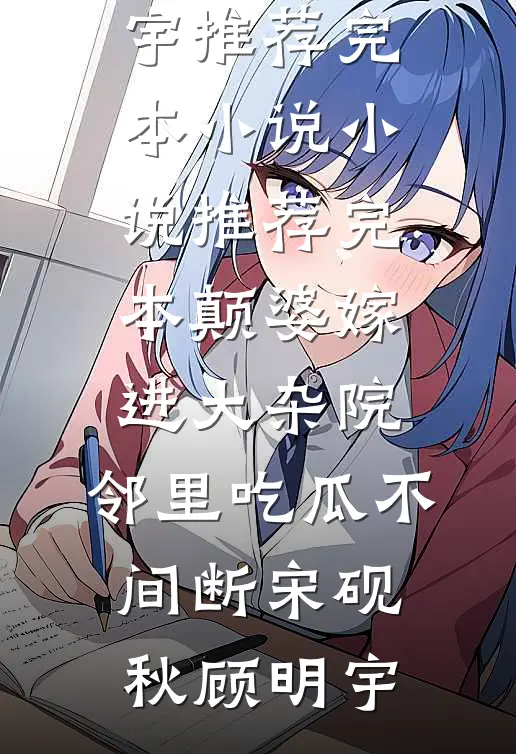 颠婆嫁进大杂院，邻里吃瓜不间断(宋砚秋顾明宇)推荐完本小说_小说推荐完本颠婆嫁进大杂院，邻里吃瓜不间断宋砚秋顾明宇