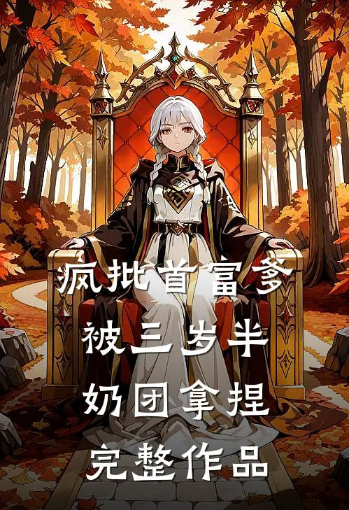 疯批首富爹，被三岁半奶团拿捏完整作品