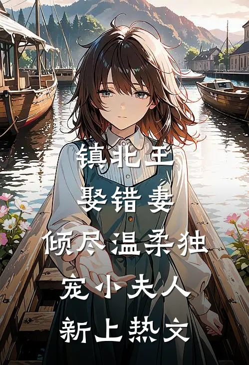 镇北王娶错妻，倾尽温柔独宠小夫人新上热文