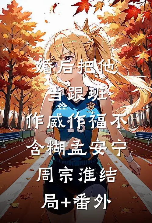 婚后把他当跟班，作威作福不含糊孟安宁周宗淮结局+番外