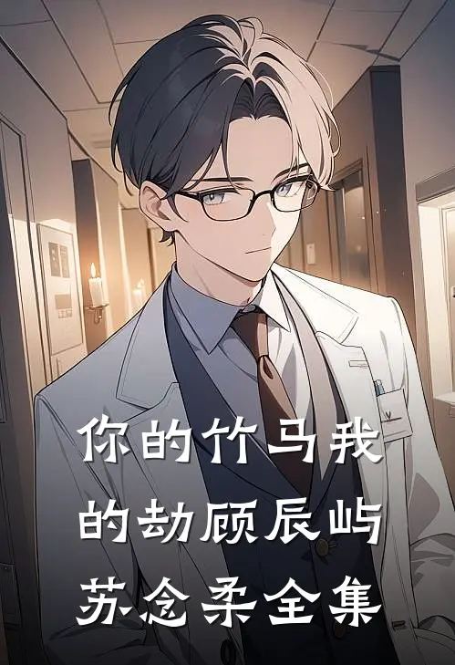 你的竹马我的劫顾辰屿苏念柔全集