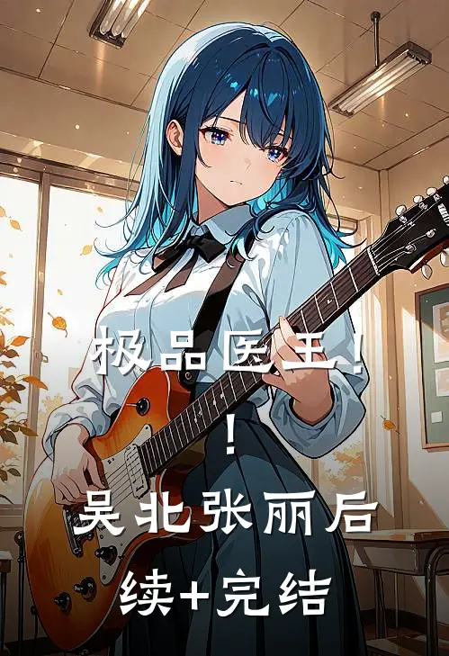 极品医王！！吴北张丽后续+完结