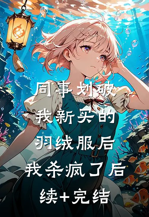 同事划破我新买的羽绒服后，我杀疯了后续+完结