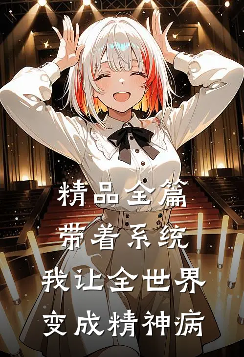 精品全篇带着系统，我让全世界变成精神病