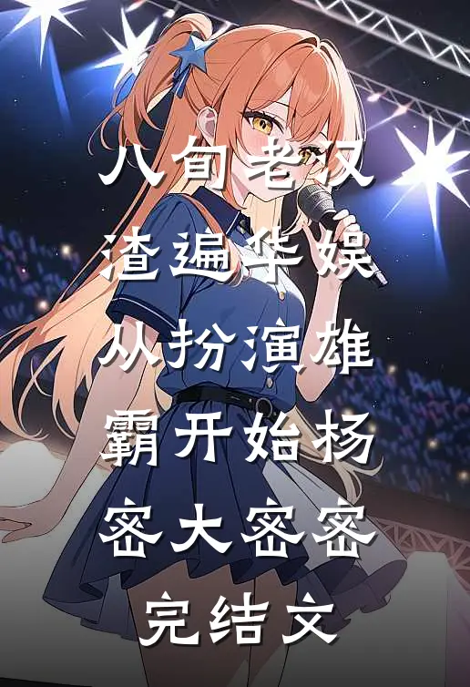 八旬老汉渣遍华娱从扮演雄霸开始杨密大密密完结文