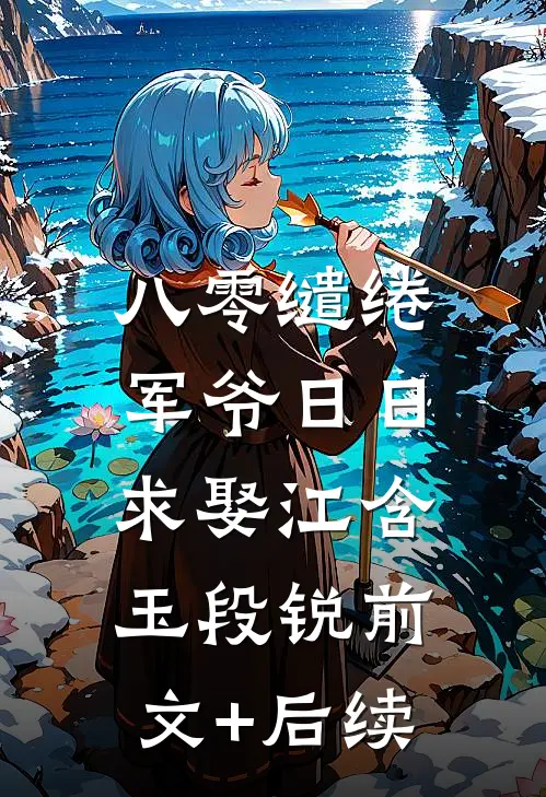 八零缱绻，军爷日日求娶江含玉段锐前文+后续