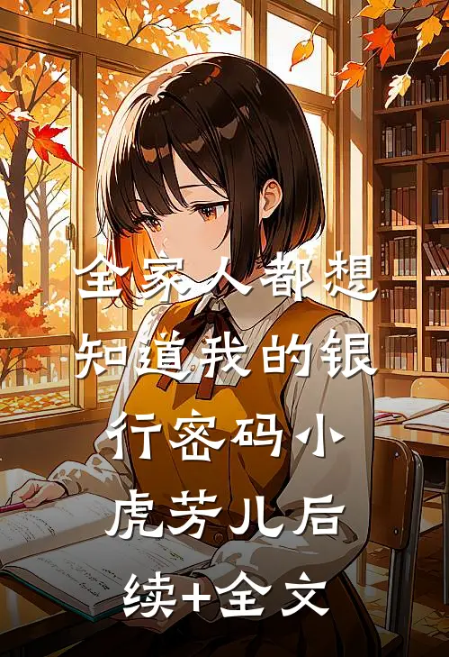 全家人都想知道我的银行密码小虎芳儿后续+全文