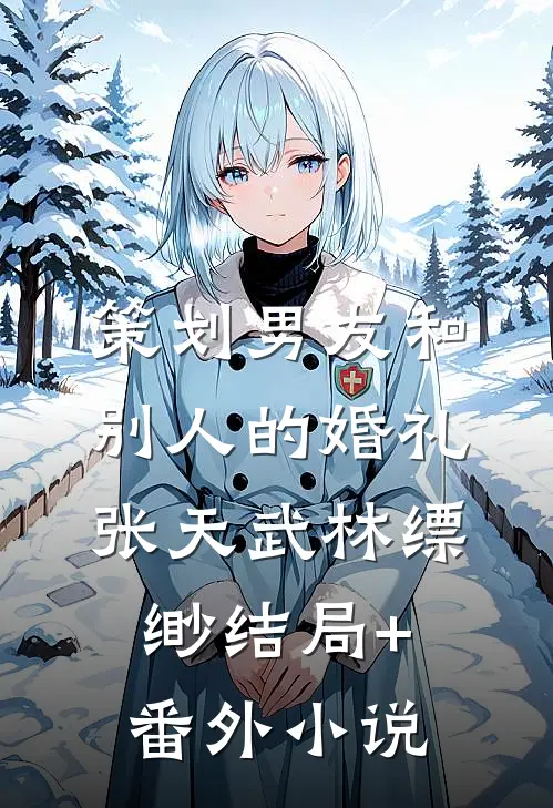 策划男友和别人的婚礼张天武林缥缈结局+番外小说