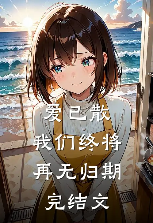 爱已散，我们终将再无归期完结文