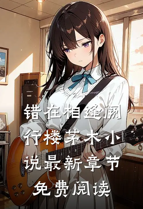 错在相逢阙行楼茅木小说最新章节免费阅读