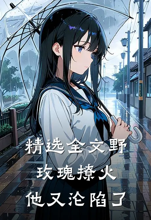 精选全文野玫瑰撩火：他又沦陷了
