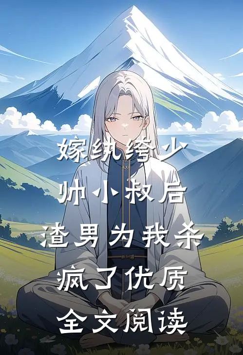 嫁纨绔少帅小叔后，渣男为我杀疯了优质全文阅读