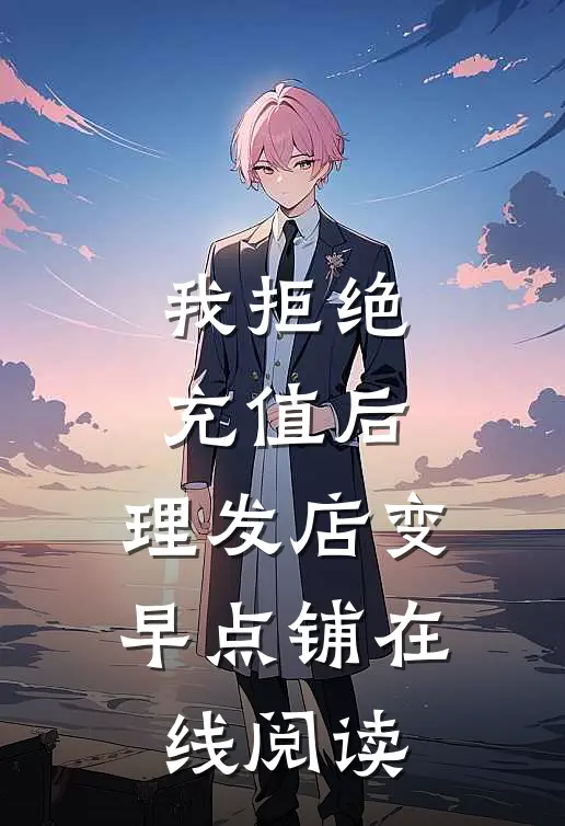 我拒绝充值后，理发店变早点铺在线阅读