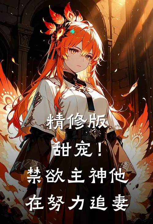 精修版甜宠！禁欲主神他在努力追妻