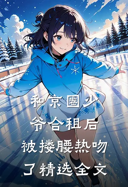 和京圈少爷合租后，被搂腰热吻了精选全文