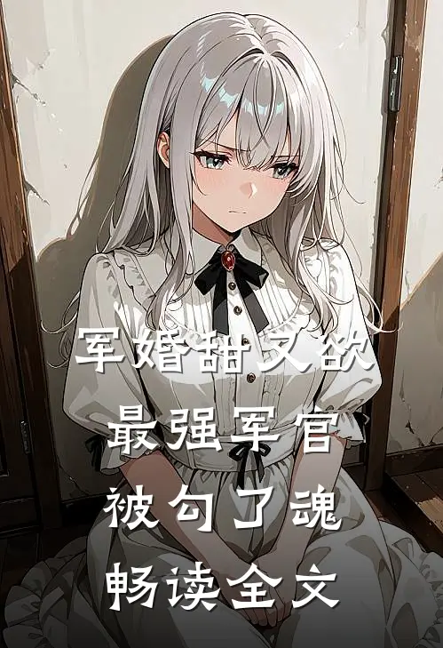 军婚甜又欲：最强军官被勾了魂畅读全文
