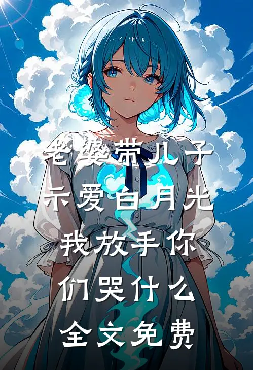 老婆带儿子示爱白月光，我放手你们哭什么全文免费